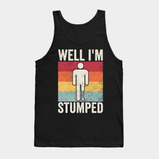 Well Im Stumped Amputee Humor Tank Top